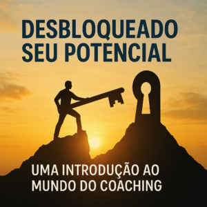 Desbloqueado seu Potencial Uma Introdução ao Mundo do Coaching